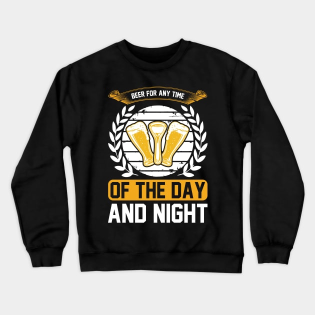 Beer For Any Time of The Day And Night T Shirt For Women Men Crewneck Sweatshirt by QueenTees